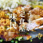 「味民(あたみ)」は昭和の食堂感漂う安くておすすめの定食屋だ＠龍田