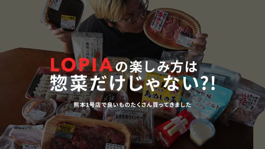 「ロピア」の真の楽しみは惣菜だけにあらず?! 熊本初進出のロピアでおすすめ品をたっぷり買ってきた